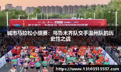 城市马拉松小组赛：乌鲁木齐队交手温州队的历史性之战