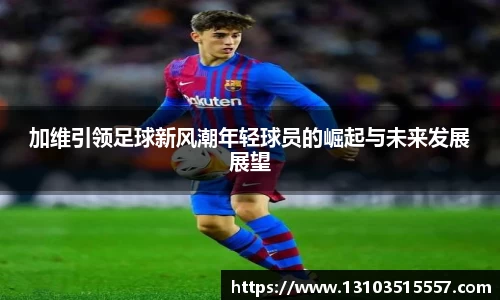 加维引领足球新风潮年轻球员的崛起与未来发展展望
